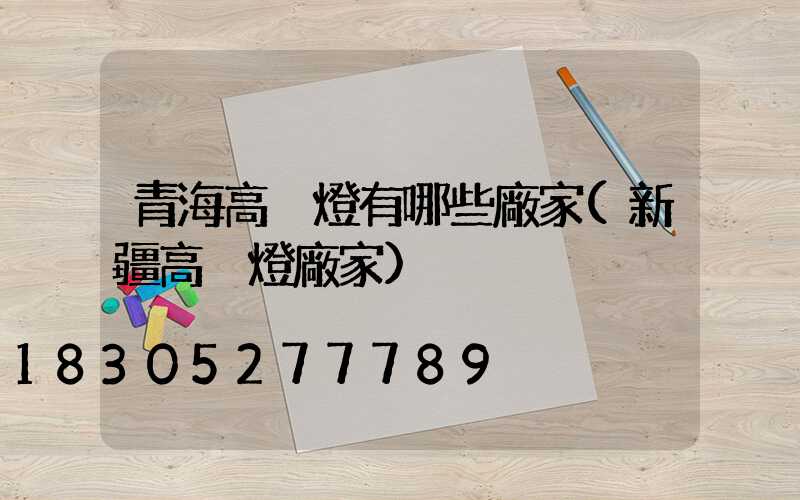 青海高桿燈有哪些廠家(新疆高桿燈廠家)