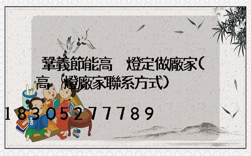 鞏義節能高桿燈定做廠家(高桿燈廠家聯系方式)