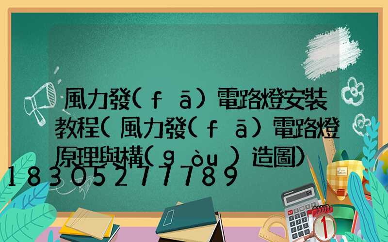 風力發(fā)電路燈安裝教程(風力發(fā)電路燈原理與構(gòu)造圖)