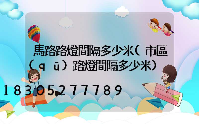 馬路路燈間隔多少米(市區(qū)路燈間隔多少米)