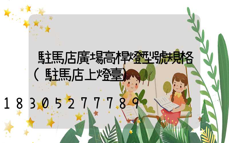 駐馬店廣場高桿燈型號規格(駐馬店上燈臺)
