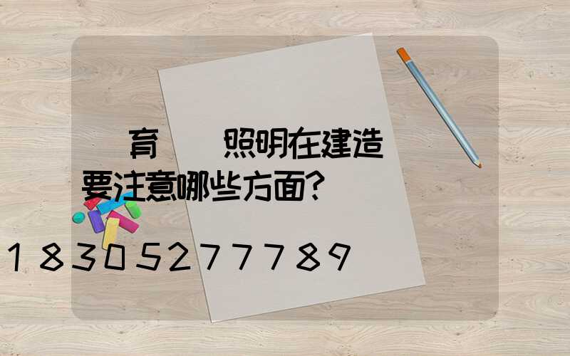 體育場館照明在建造設計時要注意哪些方面？