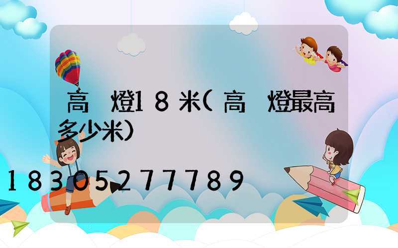 高桿燈18米(高桿燈最高多少米)