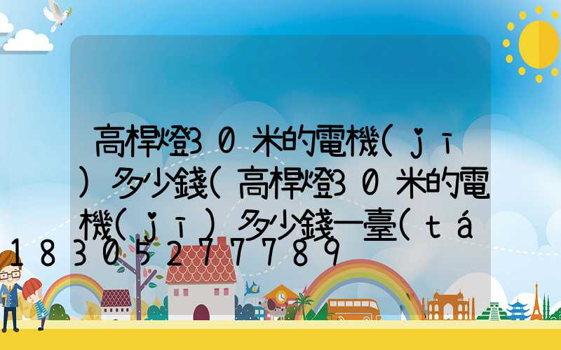 高桿燈30米的電機(jī)多少錢(高桿燈30米的電機(jī)多少錢一臺(tái))