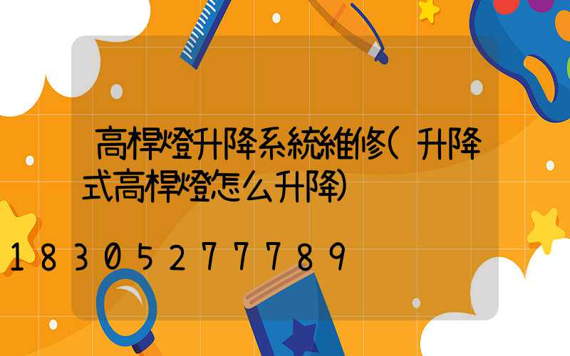 高桿燈升降系統維修(升降式高桿燈怎么升降)