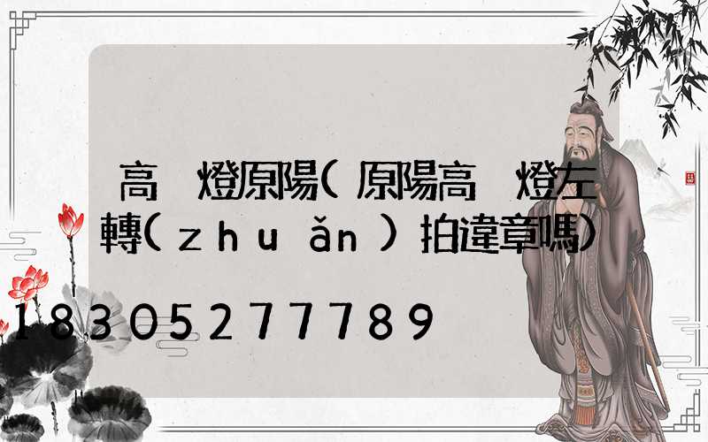 高桿燈原陽(原陽高桿燈左轉(zhuǎn)拍違章嗎)