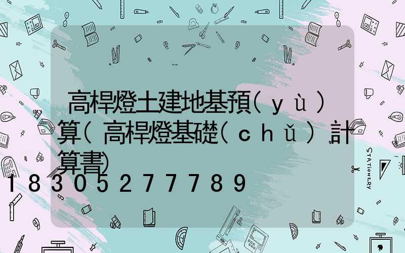 高桿燈土建地基預(yù)算(高桿燈基礎(chǔ)計算書)