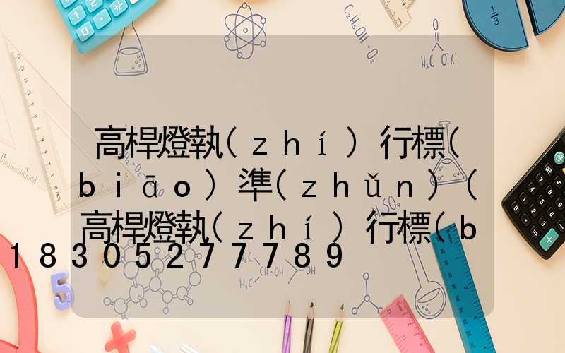 高桿燈執(zhí)行標(biāo)準(zhǔn)(高桿燈執(zhí)行標(biāo)準(zhǔn)是什么)