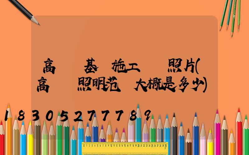 高桿燈基礎施工現場照片(高桿燈照明范圍大概是多少)