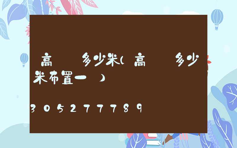 高桿燈多少米(高桿燈多少米布置一個)