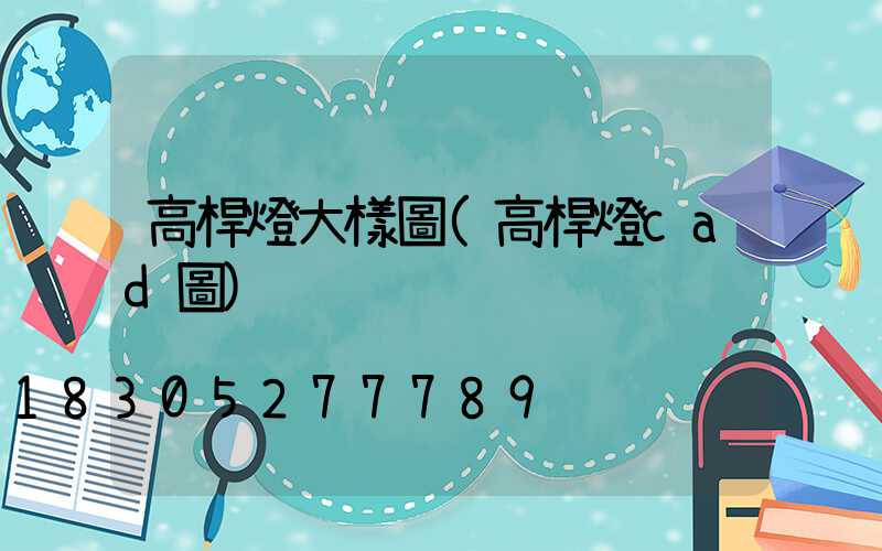 高桿燈大樣圖(高桿燈cad圖)