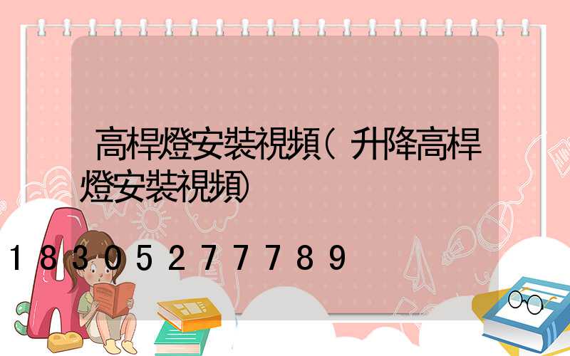 高桿燈安裝視頻(升降高桿燈安裝視頻)