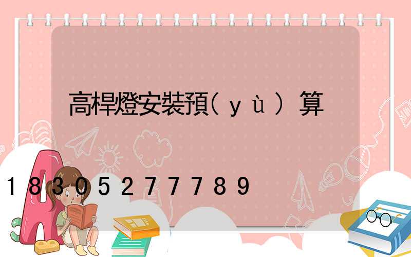 高桿燈安裝預(yù)算