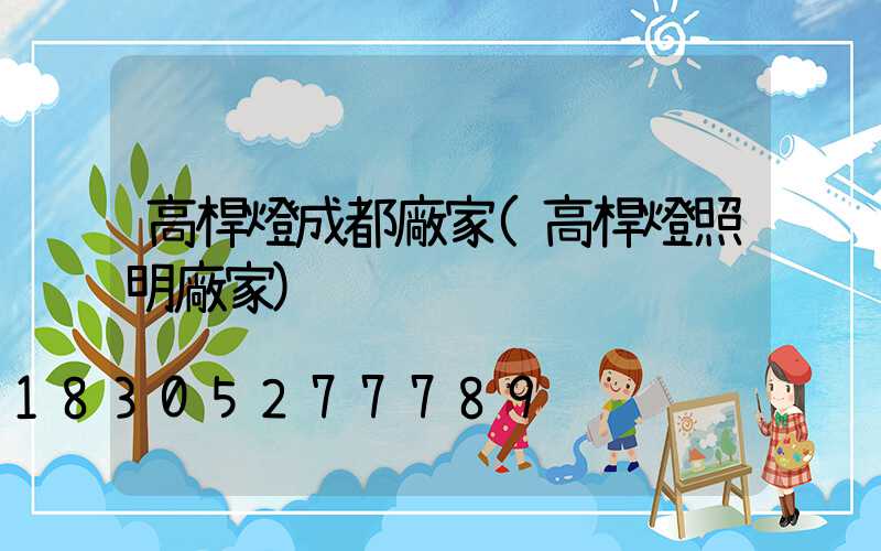 高桿燈成都廠家(高桿燈照明廠家)