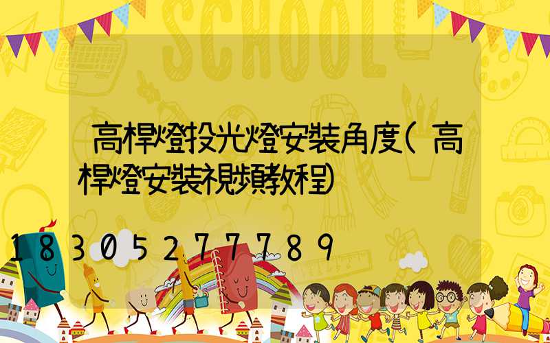 高桿燈投光燈安裝角度(高桿燈安裝視頻教程)