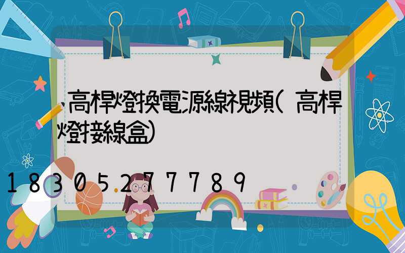 高桿燈換電源線視頻(高桿燈接線盒)