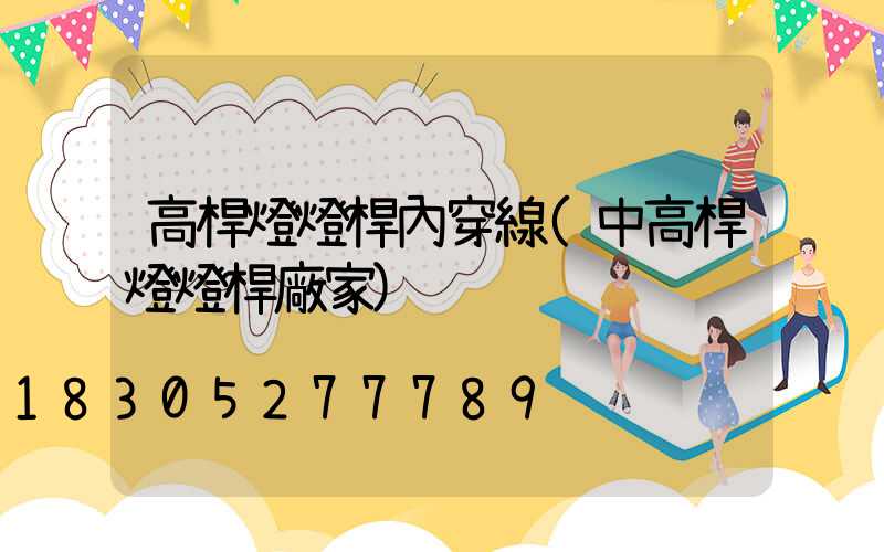 高桿燈燈桿內穿線(中高桿燈燈桿廠家)