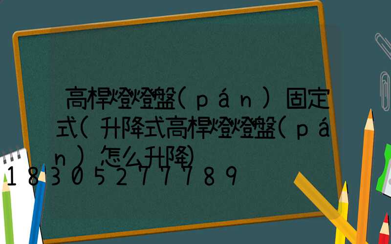 高桿燈燈盤(pán)固定式(升降式高桿燈燈盤(pán)怎么升降)