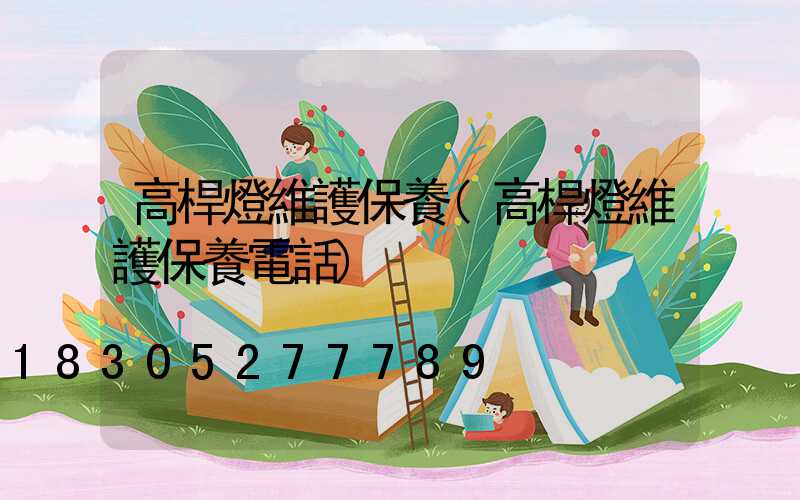 高桿燈維護保養(高桿燈維護保養電話)