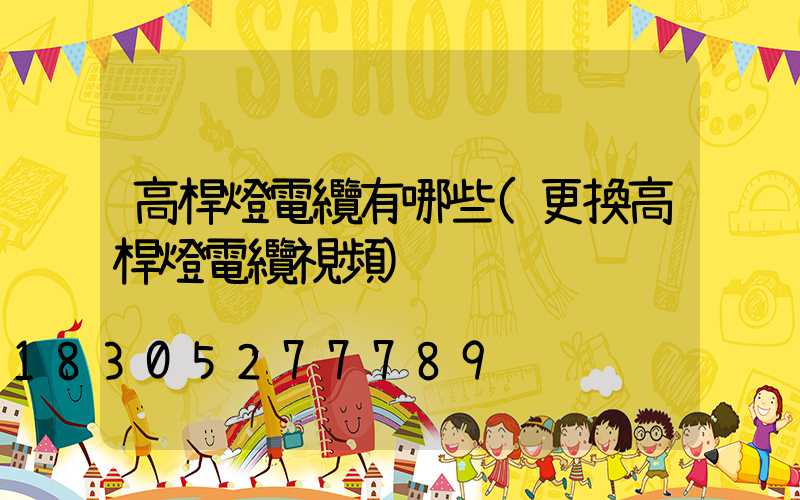 高桿燈電纜有哪些(更換高桿燈電纜視頻)