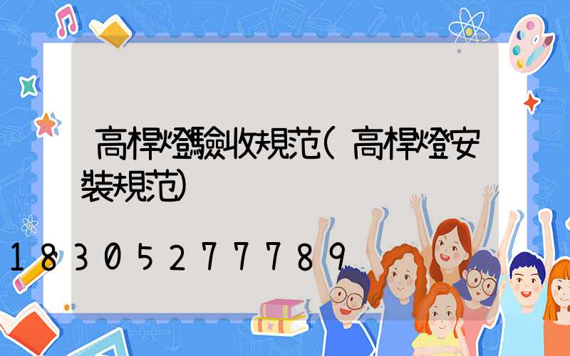 高桿燈驗收規范(高桿燈安裝規范)