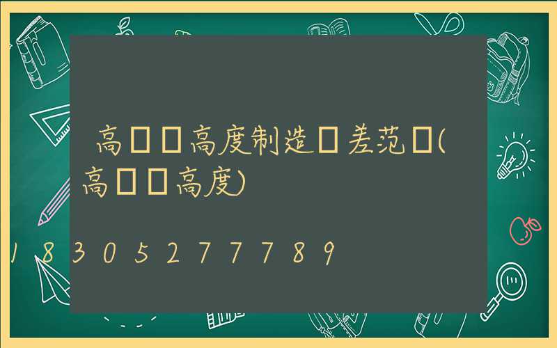 高桿燈高度制造誤差范圍(高桿燈高度)