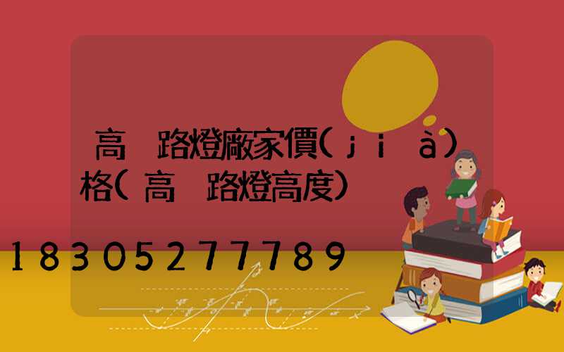 高桿路燈廠家價(jià)格(高桿路燈高度)