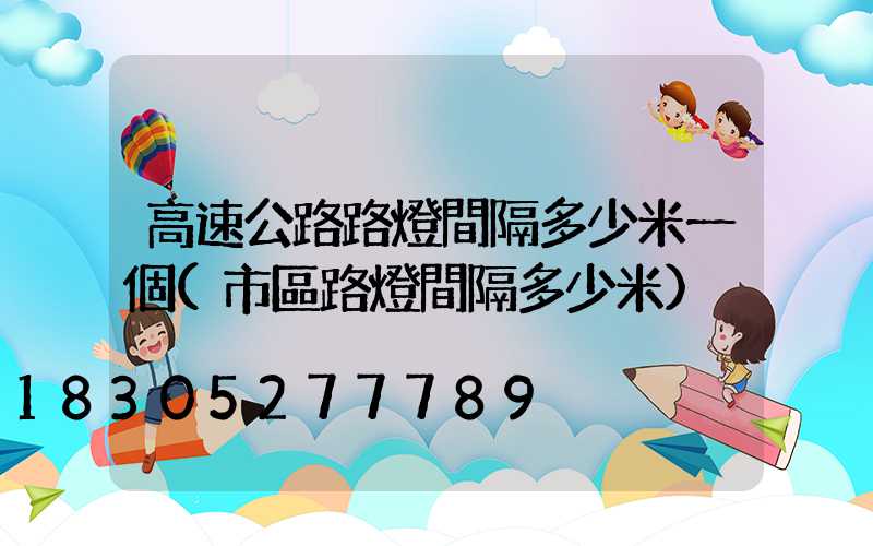 高速公路路燈間隔多少米一個(市區路燈間隔多少米)