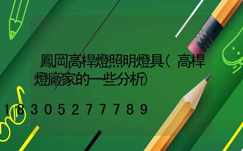 鳳岡高桿燈照明燈具(高桿燈廠家的一些分析)