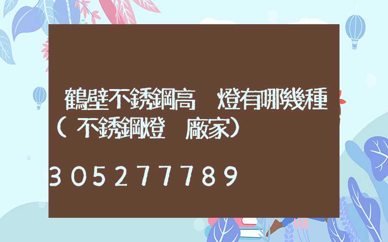 鶴壁不銹鋼高桿燈有哪幾種(不銹鋼燈桿廠家)