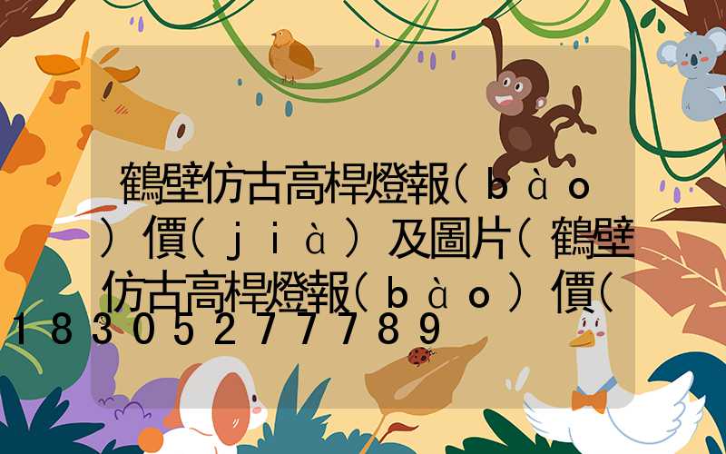 鶴壁仿古高桿燈報(bào)價(jià)及圖片(鶴壁仿古高桿燈報(bào)價(jià)及圖片及價(jià)格)