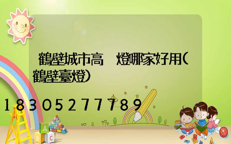 鶴壁城市高桿燈哪家好用(鶴壁臺燈)