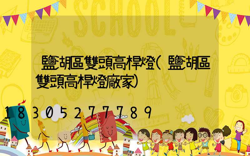 鹽湖區雙頭高桿燈(鹽湖區雙頭高桿燈廠家)