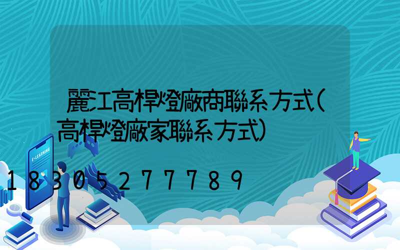 麗江高桿燈廠商聯系方式(高桿燈廠家聯系方式)