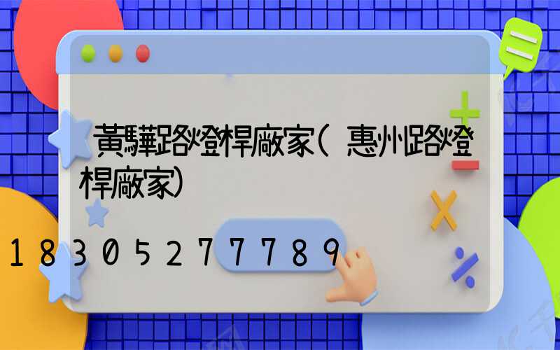 黃驊路燈桿廠家(惠州路燈桿廠家)
